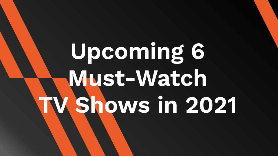 Upcoming 6 Must-Watch TV Shows in 2021