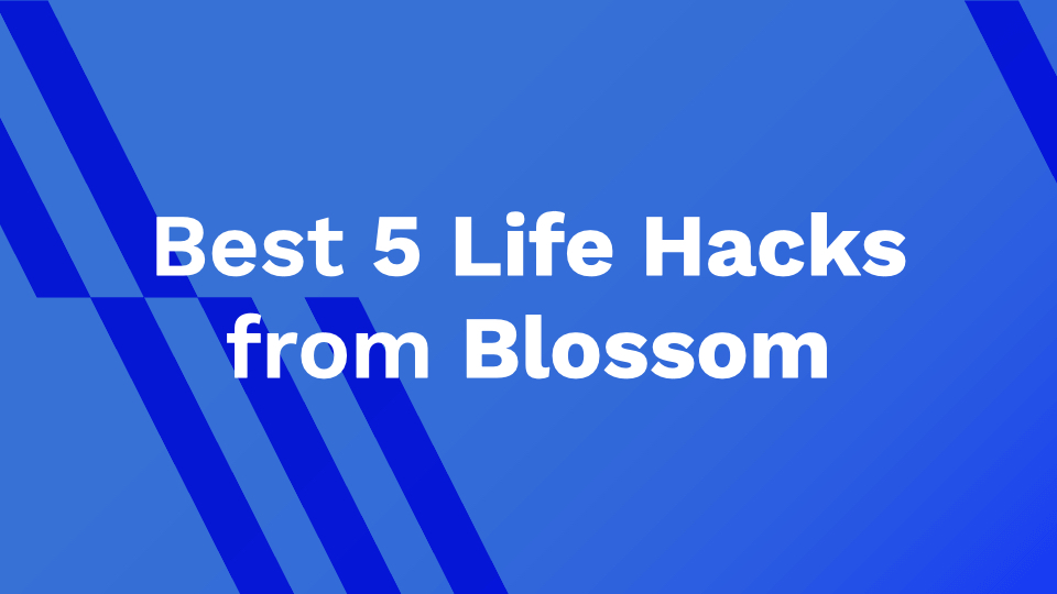 Best 5 Life Hacks from Blossom