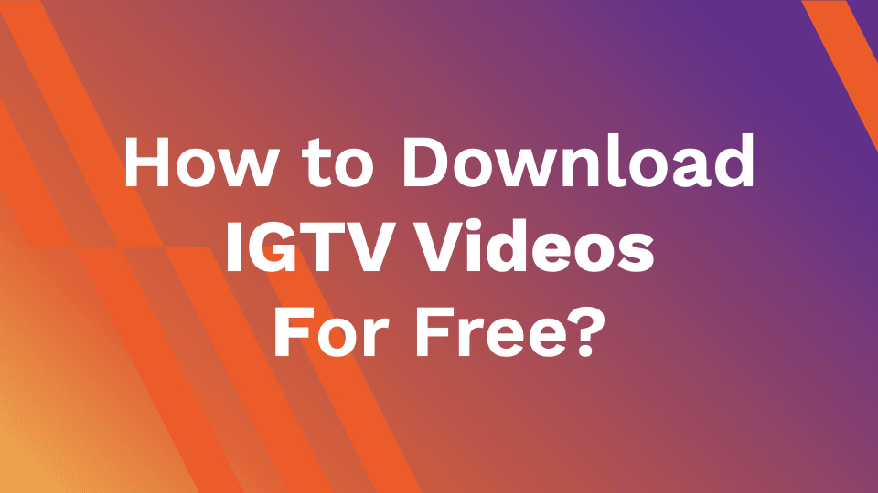 How to Download IGTV Videos For Free