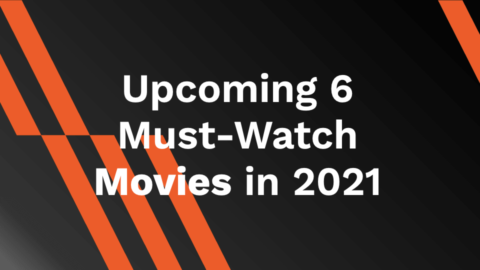 Upcoming 6 Must-Watch Movies in 2021