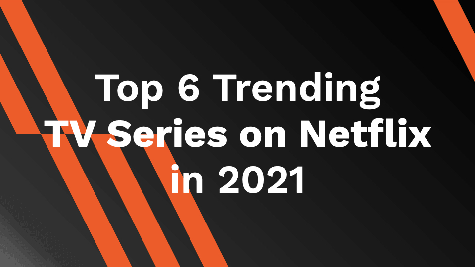 Top 6 Trending TV Series on Netflix in 2021 - AhaSave