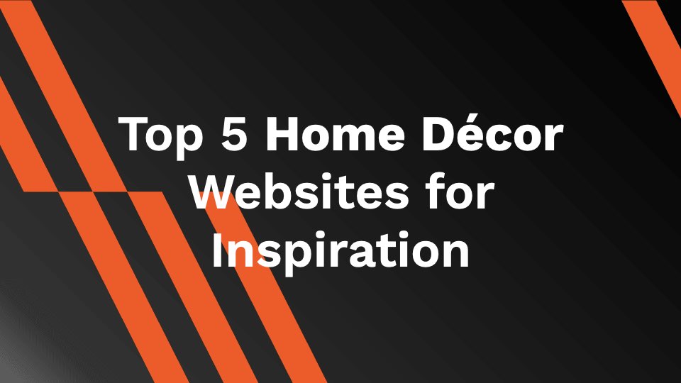 Top 5 Home Décor Websites For Inspiration