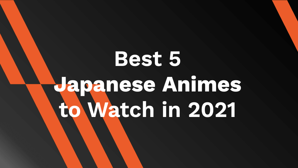 Best 5 Japanese Animes to Watch in 2021