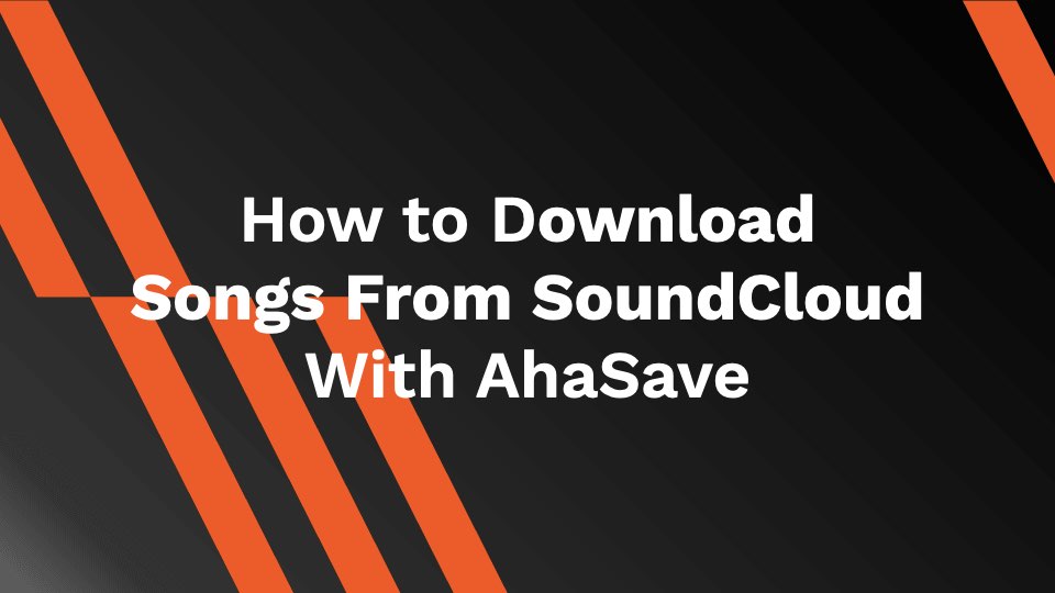 How to Download Songs From SoundCloud With AhaSave