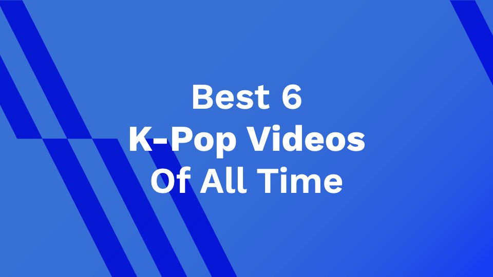 Best 6 K-Pop Videos of All Time