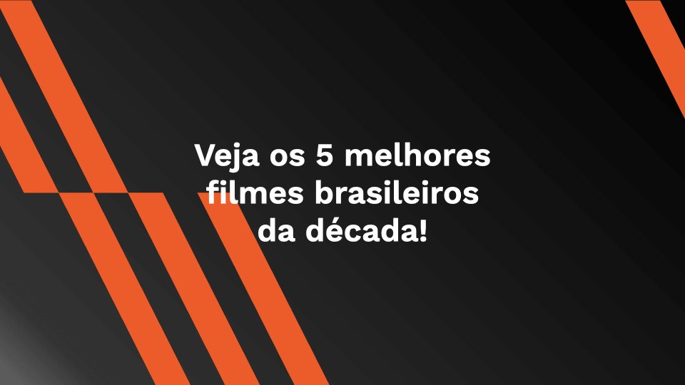 Veja Os 5 Melhores Filmes Brasileiros Da Década! - AhaSave