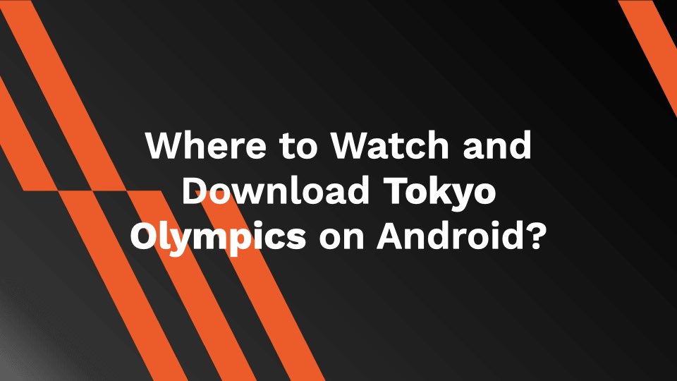 Where to Watch and Download Tokyo Olympics on Android?