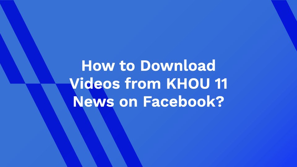 How to Download Videos from KHOU 11 News on Facebook?