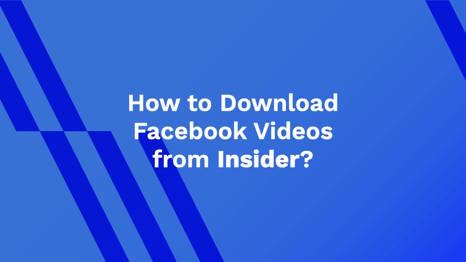 How to Download Facebook Videos from Insider?