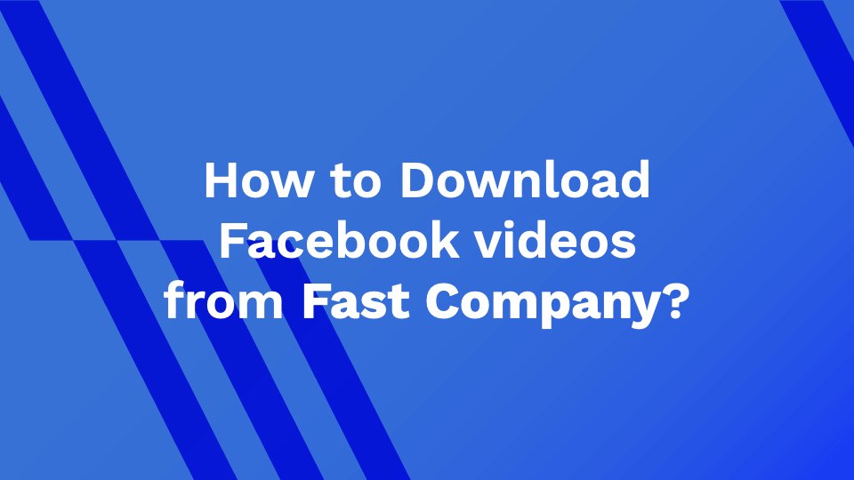How to Download Facebook videos from Fast Company?